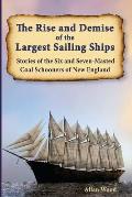 The Rise and Demise of the Largest Sailing Ships: Stories of the Six and Seven-Masted Coal Schooners of New England