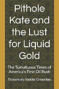Pithole Kate and the Lust for Liquid Gold: The Tumultuous Times of America's First Oil Rush
