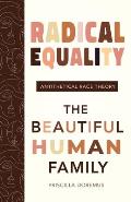 Radical Equality: The Beautiful Human Family (An Antithetical Race Theory)