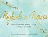 Playbook for Purpose: Five Principles for Women Living a Purpose-filled Life