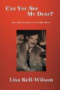 Can You See My Dust?: Tales of the Adventurous Life of John Bell, Jr.