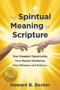 The Spiritual Meaning of Scripture: Your Greatest Opportunity. Your Mental Wellbeing. Your Religion and Science.