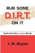 Rub Some D.I.R.T. On It..... God's Favorite 4-Letter Words
