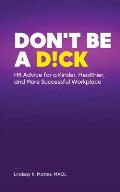 Don't Be A D!ck HR Advice for a Kinder, Healthier, and More Successful Workplace