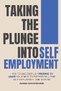 Taking the Plunge into Self-Employment: How to Successfully Prepare to Leave Your Nine-to-Five for Full-Time Self-Employment and Beyond