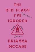 The Red Flags I've (Repeatedly) Ignored: Love, Lust, + Lessons