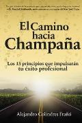 El camino hacia Champa?a: Los 13 principios que impulsar?n tu ?xito profesional