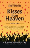 Kisses from Heaven: A Trilogy of God Stories: A Trilogy of God Stories: Unique, Inexplicable, Extraordinary, and Supernatural Tales from t