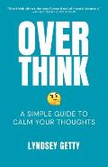 Overthink: A Simple Guide to Calm Your Thoughts