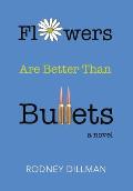 Flowers Are Better Than Bullets, A Novel