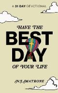 Have The Best Day Of Your Life: A 31 Day Devotional