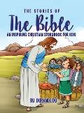 The Stories of the Bible: An Inspiring Christian Storybook for Kids