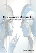 Persuasion Not Manipulation: A Guide to Influencing Others in Everyday Conversations