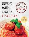 Invent Your Recipe Italian Cookbook: 80 Italian-American Recipes Made Your Way