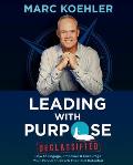 Leading with Purpose: How to Engage, Empower & Encourage Your People to Reach Their Full Potential