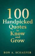 100 Handpicked Quotes to Know and Grow: Adopt, Practice, & Repeat: Successful Thoughts, Choices, and Habits for a Better You.